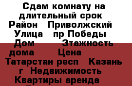 Сдам комнату на длительный срок › Район ­ Приволжский › Улица ­ пр.Победы › Дом ­ 47 › Этажность дома ­ 9 › Цена ­ 10 000 - Татарстан респ., Казань г. Недвижимость » Квартиры аренда   . Татарстан респ.